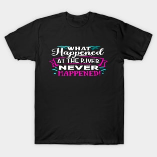 what happened at the river never happen T-Shirt